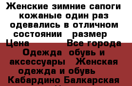 Женские зимние сапоги кожаные один раз одевались в отличном состоянии 37размер › Цена ­ 5 000 - Все города Одежда, обувь и аксессуары » Женская одежда и обувь   . Кабардино-Балкарская респ.,Нальчик г.